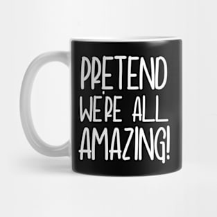 Let's Pretend We're All Amazing And Beautiful! Mug